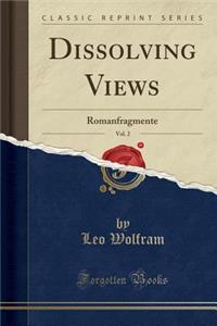 Dissolving Views, Vol. 2: Romanfragmente (Classic Reprint)