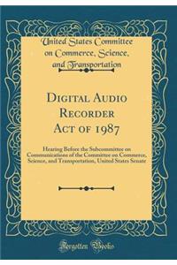 Digital Audio Recorder Act of 1987: Hearing Before the Subcommittee on Communications of the Committee on Commerce, Science, and Transportation, United States Senate (Classic Reprint)