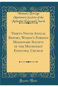 Thirty-Ninth Annual Report, Woman's Foreign Missionary Society of the Methodist Episcopal Church (Classic Reprint)