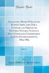 Anales del Museo Público de Buenos Aires, para Dar a Conocer los Objetos de Historia Natural Nuevos o Poco Conocidos Conservados en Este Establecimiento, 1864-1869, Vol. 1 (Classic Reprint)