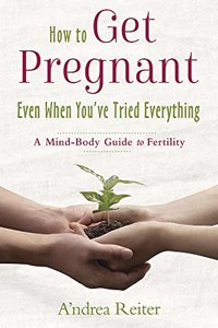 How to Get Pregnant, Even When You've Tried Everything