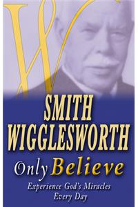 Smith Wigglesworth Only Believe