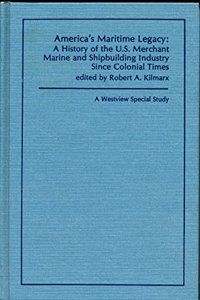 America's Maritime Legacy: A History of the U.S. Merchant Marine and Shipbuilding Industry Since Colonial Times