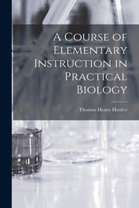 Course of Elementary Instruction in Practical Biology