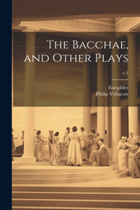 Bacchae, and Other Plays; c.1