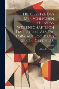 Gesetze Des Menschlichen Herzens Wissenschaftlich Dagestellt Als Die Formale Logik Des Reinen Gefühles.