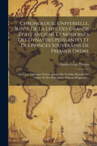 Chronologie Universelle, Suivie De La Liste Des Grands États Anciens Et Modernes Des Dynasties Puissantes Et Des Princes Souverains De Premier Ordre