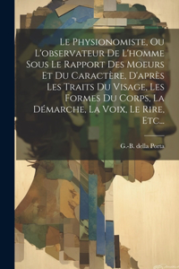 Physionomiste, Ou L'observateur De L'homme Sous Le Rapport Des Moeurs Et Du Caractère, D'après Les Traits Du Visage, Les Formes Du Corps, La Démarche, La Voix, Le Rire, Etc...