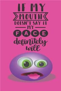 If My Mouth Doesn't Say It, My Face Definitely Will