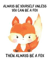 Always Be Yourself Unless You Can Be A Fox Then Always Be A Fox