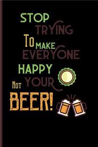 Stop trying to make everyone happy. your not beer!