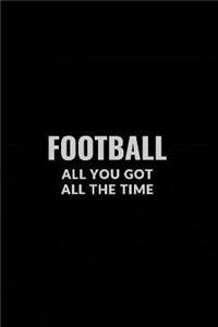 Football All You Got All the Time