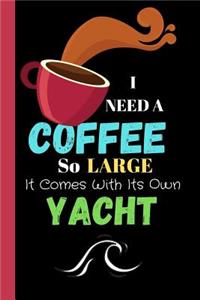 I Need A Coffee So Large It Comes With Its Own Yacht