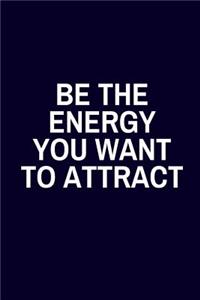 Be The Energy You Want To Atrract