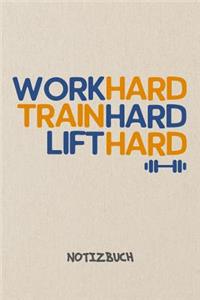 Work Hard Train Hard Lift Hard NOTIZBUCH