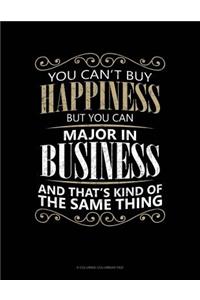 You Can't Buy Happiness But You Can Major In Business And That's Kind Of The Same Thing