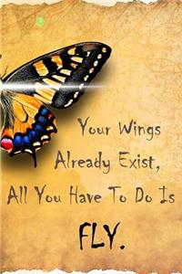 Your Wings Already Exist, All You Have To Do Is Fly.