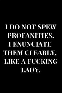 I Do Not Spew Profanities. I Enunciate Them Clearly, Like A Fucking Lady.