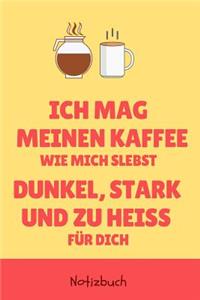 Ich Mag Meinen Kaffee Wie Mich Selbst Dunkel, Stark Und Zu Heiß Für Dich Notizbuch