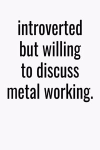Introverted But Willing To Discuss Metal Working