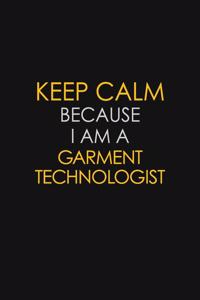 Keep Calm Because I Am A Garment Technologist