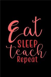 Eat Sleep Teach Repeat