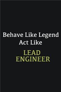 Behave like Legend Act Like Lead Engineer