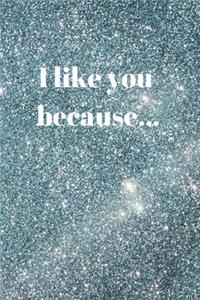 I like you because...