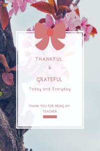 Thankful & Grateful today & everyday Thank You For Being My Teacher
