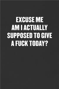 Excuse Me Am I Actually Supposed to Give a Fuck Today?: Sarcastic Blank Lined Journal - Funny Coworker Friend Gift Notebook