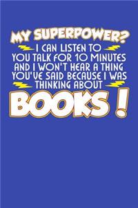 My Superpower? I Can Listen To You Talk For 10 Minutes And I Won't Hear A Thing You've Said Because I Was Thinking About Books