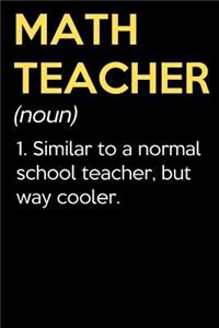 Math Teacher (Noun) 1. Similar To A Normal School Teacher But Way Cooler