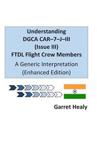 Understanding DGCA CAR-7-J-III (Issue III) FTDL Flight Crew Members Enhanced Edition