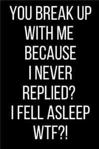 You Break Up With Me Because I Never Replied? I Fell Asleep WTF?!