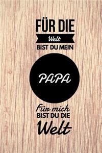 Für die Welt bist du mein Papa. Für mich bist du die Welt.
