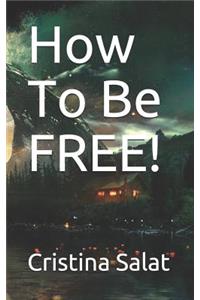 How To Be FREE!