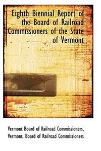 Eighth Biennial Report of the Board of Railroad Commissioners of the State of Vermont