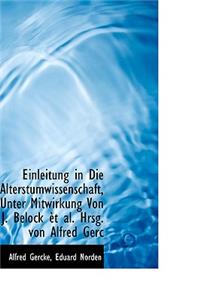 Einleitung in Die Alterstumwissenschaft, Unter Mitwirkung Von J. Belock et al. Hrsg. Von Alfred Gerc