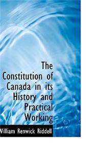 The Constitution of Canada in Its History and Practical Working