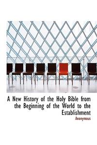 A New History of the Holy Bible from the Beginning of the World to the Establishment