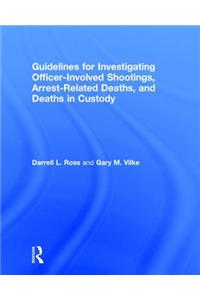 Guidelines for Investigating Officer-Involved Shootings, Arrest-Related Deaths, and Deaths in Custody