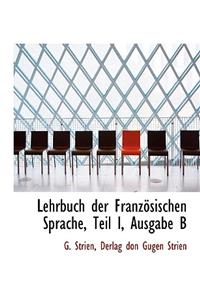 Lehrbuch Der Franzosischen Sprache, Teil I, Ausgabe B