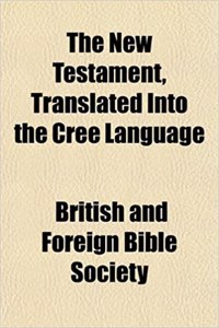 The New Testament, Translated Into the Cree Language