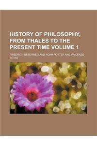 History of Philosophy, from Thales to the Present Time Volume 1