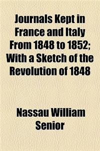 Journals Kept in France and Italy from 1848 to 1852; With a Sketch of the Revolution of 1848