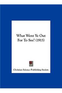 What Went Ye Out For To See? (1915)