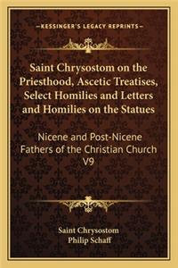 Saint Chrysostom on the Priesthood, Ascetic Treatises, Select Homilies and Letters and Homilies on the Statues