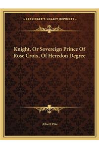 Knight, or Sovereign Prince of Rose Croix, of Heredon Degree