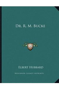 Dr. R. M. Bucke