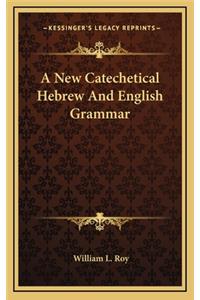 A New Catechetical Hebrew and English Grammar
